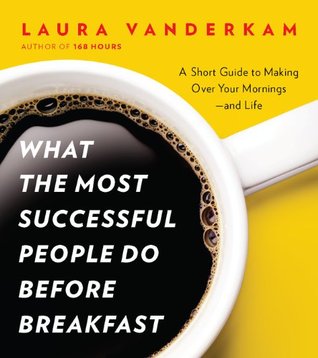 Cover of What the Most Successful People Do Before Breakfast: A Short Guide to Making Over Your Mornings--and Life