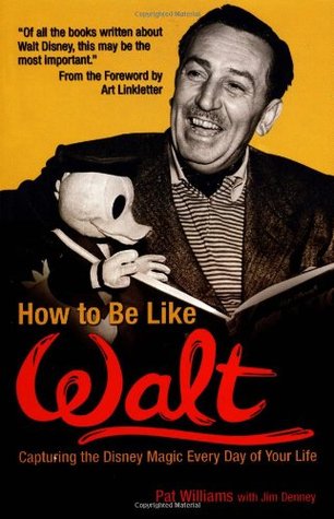 Cover of How to Be Like Walt: Capturing the Disney Magic Every Day of Your Life